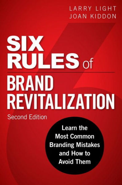 Six Rules of Brand Revitalization: Learn the Most Common Branding Mistakes and How to Avoid Them / Edition 2