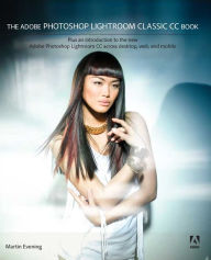 Title: The Adobe Photoshop Lightroom Classic CC Book: Plus an introduction to the new Adobe Photoshop Lightroom CC across desktop, web, and mobile, Author: Martin Evening