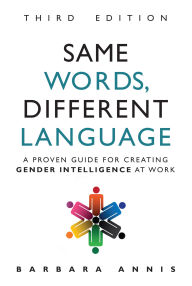 Title: Same Words, Different Language: A Proven Guide for Creating Gender Intelligence at Work, Author: Barbara Annis