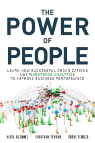 Title: The Power of People: Learn How Successful Organizations Use Workforce Analytics To Improve Business Performance / Edition 1, Author: Nigel Guenole