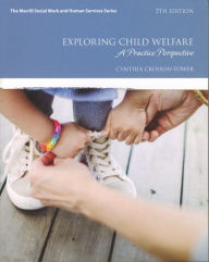 Title: Exploring Child Welfare: A Practice Perspective / Edition 7, Author: Cynthia Crosson-Tower