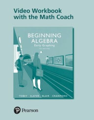 Title: Video Workbook with the Math Coach for Beginning Algebra: Early Graphing / Edition 4, Author: John Tobey Jr.