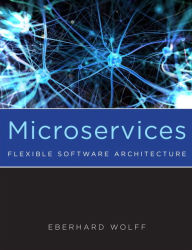Title: Microservices: Flexible Software Architecture / Edition 1, Author: Eberhard Wolff