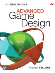Title: Advanced Game Design: A Systems Approach / Edition 1, Author: Michael Sellers