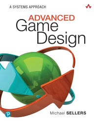 Title: Advanced Game Design: A Systems Approach / Edition 1, Author: Michael Sellers