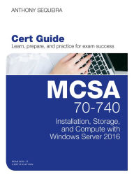 Title: MCSA 70-740 Cert Guide: Installation, Storage, and Compute with Windows Server 2016, Author: Anthony Sequeira