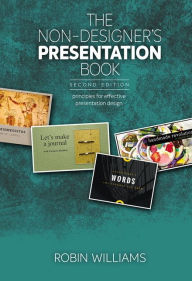 Title: The Non-Designer's Presentation Book: Principles for effective presentation design, Author: Robin Williams