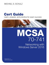 Title: MCSA 70-741 Cert Guide: Networking with Windows Server 2016, Author: Michael Schulz