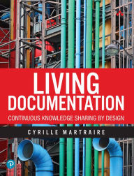 Title: Living Documentation: Continuous Knowledge Sharing by Design, Author: Cyrille Martraire