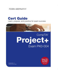 Title: CompTIA Project+ Cert Guide: Exam PK0-004, Author: Robin Abernathy