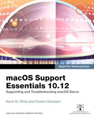 Title: macOS Support Essentials 10.12 - Apple Pro Training Series: Supporting and Troubleshooting macOS Sierra, Author: Kevin M. White