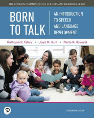 Title: Born to Talk: An Introduction to Speech and Language Development, Author: Kathleen Fahey