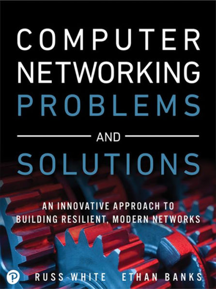 Computer Networking Problems and Solutions: An innovative approach to building resilient, modern networks