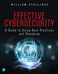 Title: Effective Cybersecurity: A Guide to Using Best Practices and Standards / Edition 1, Author: William Stallings