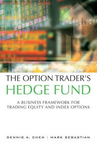 Title: The Option Trader's Hedge Fund: A Business Framework for Trading Equity and Index Options, Author: Dennis Chen