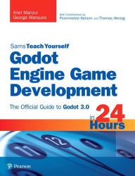 Title: Godot Engine Game Development in 24 Hours, Sams Teach Yourself: The Official Guide to Godot 3.0, Author: Ariel Manzur