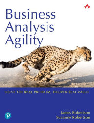 Title: Business Analysis Agility: Delivering Value, Not Just Software, Author: James Robertson