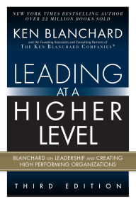 Title: Leading at a Higher Level: Blanchard on Leadership and Creating High Performing Organizations, Author: Ken Blanchard