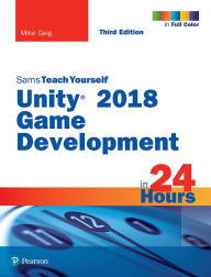 Title: Unity 2018 Game Development in 24 Hours, Sams Teach Yourself, Author: Mike Geig