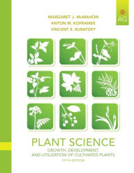 Title: Plant Science: Growth, Development, and Utilization of Cultivated Plants / Edition 5, Author: Margaret J. McMahon