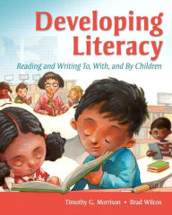 Title: Developing Literacy: Reading and Writing To, With, and By Children / Edition 1, Author: Timothy Morrison