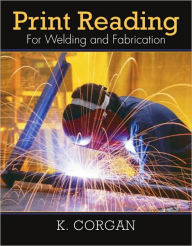 Title: Print Reading for Welding and Fabrication / Edition 1, Author: Kevin Corgan