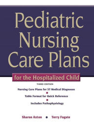 Title: Pediatric Nursing Care Plans for the Hospitalized Child / Edition 3, Author: Sharon Axton