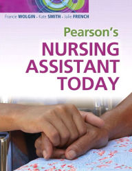Title: Pearson's Nursing Assistant Today / Edition 1, Author: Francie Wolgin MSN