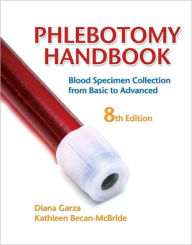 Title: Phlebotomy Handbook: Blood Specimen Collection from Basic to Advanced / Edition 8, Author: Diana Garza EdD