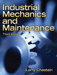 Title: Industrial Mechanics and Maintenance / Edition 3, Author: Larry Chastain