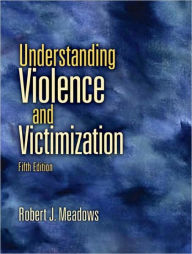 Title: Understanding Violence and Victimization / Edition 5, Author: Robert J. Meadows