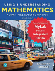 Title: Using & Understanding Mathematics: A Quantitative Reasoning Approach with Integrated Review + MyLab Math with Pearson eText / Edition 7, Author: Jeffrey Bennett