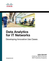 Title: Data Analytics for IT Networks: Developing Innovative Use Cases, Author: John Garrett