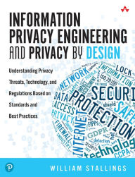 Title: Information Privacy Engineering and Privacy by Design: Understanding Privacy Threats, Technology, and Regulations Based on Standards and Best Practices, Author: William Stallings