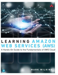 Title: Learning Amazon Web Services (AWS): A Hands-On Guide to the Fundamentals of AWS Cloud / Edition 1, Author: Mark Wilkins