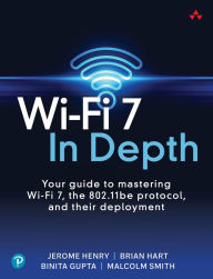 Electronics ebook free download Wi-Fi 7 In Depth: Your guide to mastering Wi-Fi 7, the 802.11be protocol, and their deployment 9780135323618 by Jerome Henry, Brian Hart, Binita Gupta, Malcolm Smith