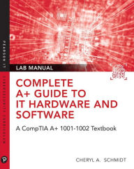 Title: Complete A+ Guide to IT Hardware and Software Lab Manual: A CompTIA A+ Core 1 (220-1001) & CompTIA A+ Core 2 (220-1002) Lab Manual / Edition 8, Author: Cheryl Schmidt