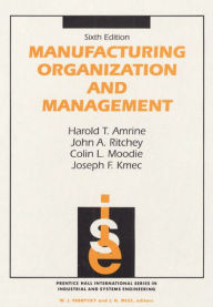 Title: Manufacturing Organization And Management / Edition 6, Author: Harold Amrine