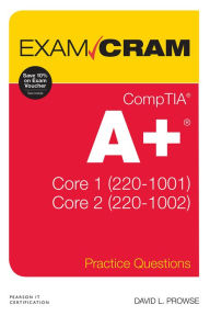 Title: CompTIA A+ Practice Questions Exam Cram Core 1 (220-1001) and Core 2 (220-1002), Author: Dave Prowse