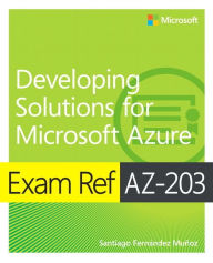 Free download e - book Exam Ref AZ-203 Developing Solutions for Microsoft Azure / Edition 1 by Santiago Fernandez Munoz (English Edition) PDB 9780135643808