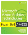 Exam Ref AZ-300 Microsoft Azure Architect Technologies / Edition 1