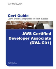 Title: AWS Certified Developer - Associate (DVA-C01) Cert Guide / Edition 1, Author: Marko Sluga