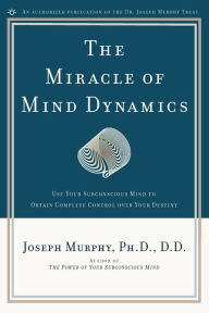 Title: The Miracle of Mind Dynamics: Use Your Subconscious Mind to Obtain Complete Control Over Your Destiny, Author: Joseph Murphy