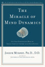 The Miracle of Mind Dynamics: Use Your Subconscious Mind to Obtain Complete Control Over Your Destiny