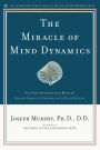 The Miracle of Mind Dynamics: Use Your Subconscious Mind to Obtain Complete Control Over Your Destiny