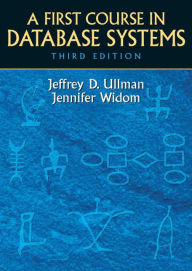Title: A First Course in Database Systems / Edition 3, Author: Jeffrey Ullman