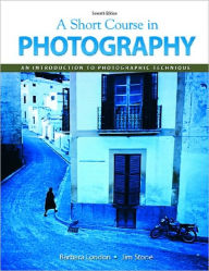 Title: A Short Course in Photography: An Introduction to Photographic Technique / Edition 7, Author: Barbara London