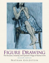 Title: Figure Drawing: The Structural Anatomy and Expressive Design of the Human Form / Edition 7, Author: Nathan Goldstein