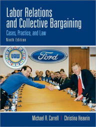 Title: Labor Relations and Collective Bargaining / Edition 9, Author: Michael R. Carrell