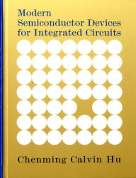 Title: Modern Semiconductor Devices for Integrated Circuits / Edition 1, Author: Chenming Hu